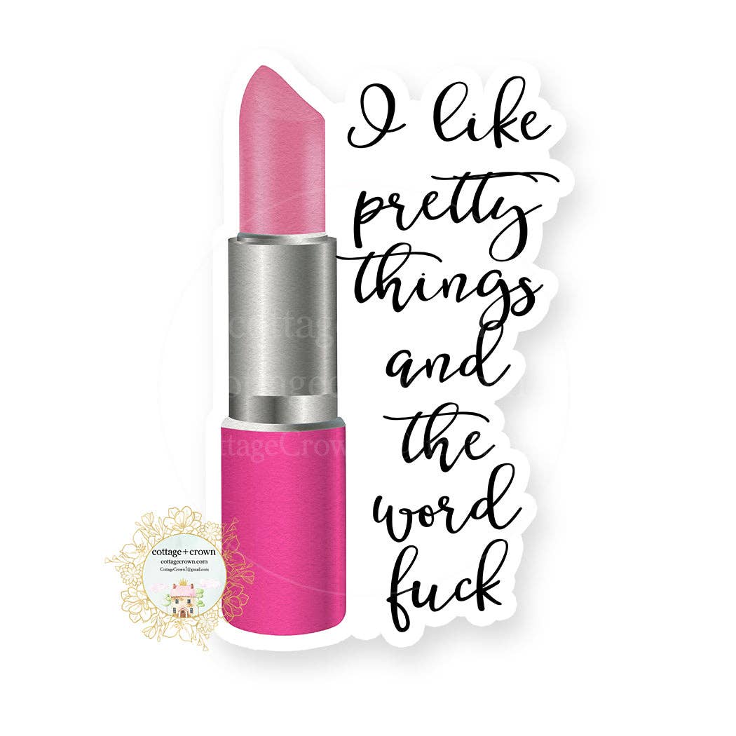 I Like Pretty Things And The Word Fuck Lipstick Sticker