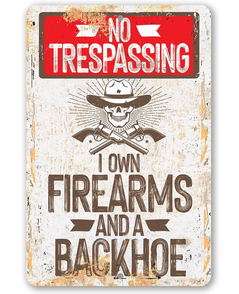 I Own Firearms and a Backhoe - Metal Sign