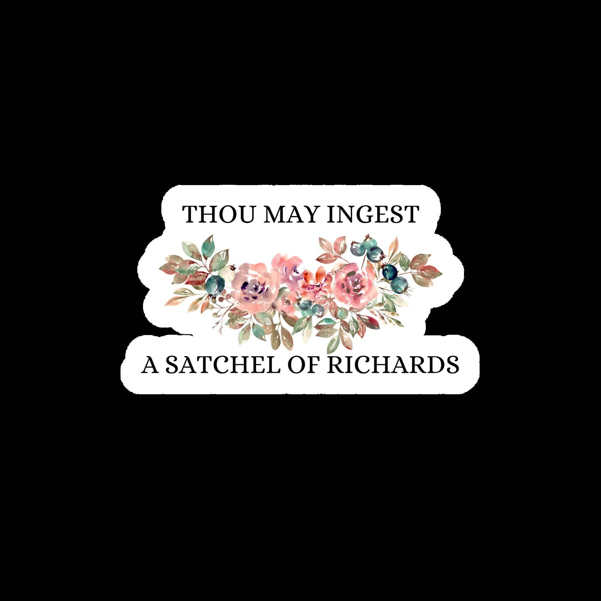 Thou May Ingest a Satchel of Richards Sticker- Funny, Snarky